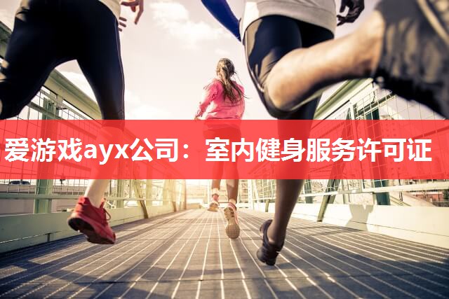 爱游戏ayx公司：室内健身服务许可证
