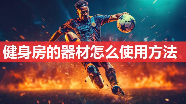 健身房的器材怎么使用方法