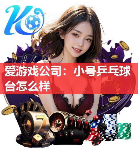 爱游戏公司：小号乒乓球台怎么样
