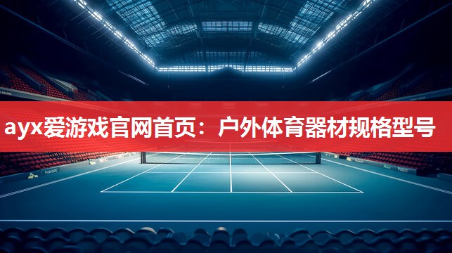 ayx爱游戏官网首页：户外体育器材规格型号