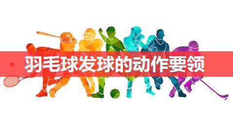 羽毛球发球的动作要领
