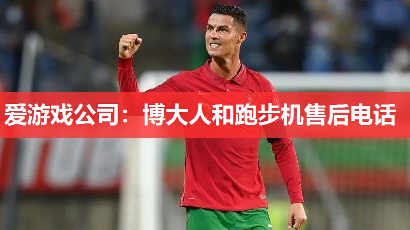 爱游戏公司：博大人和跑步机售后电话
