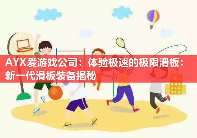 AYX爱游戏公司：体验极速的极限滑板：新一代滑板装备揭秘