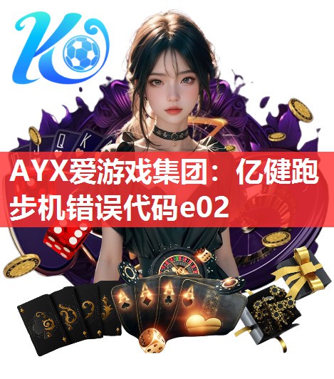 AYX爱游戏集团：亿健跑步机错误代码e02