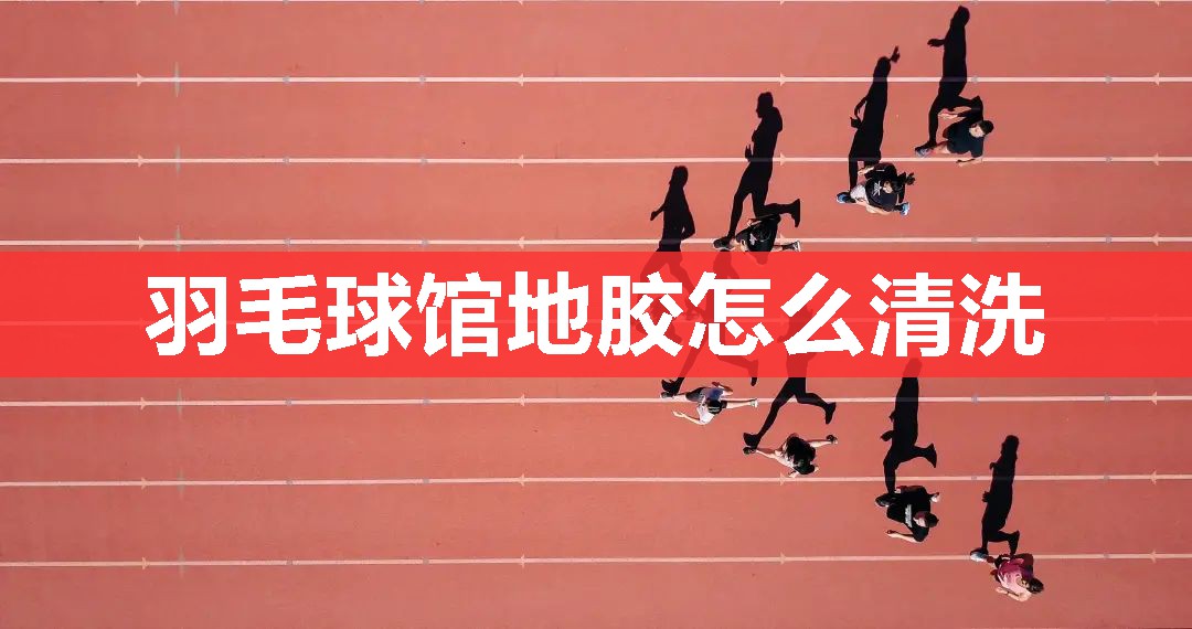 羽毛球馆地胶怎么清洗