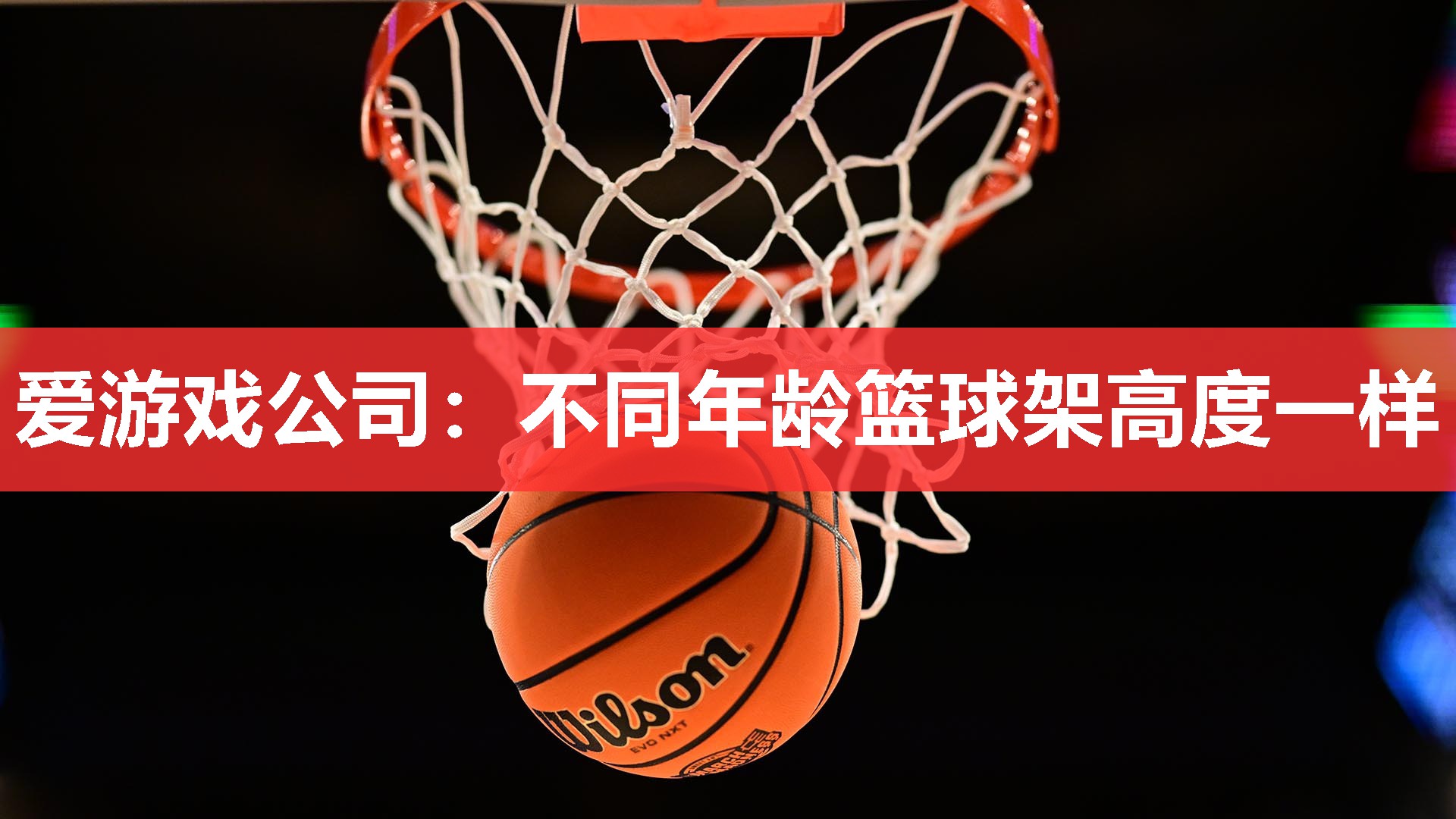 爱游戏公司：不同年龄篮球架高度一样