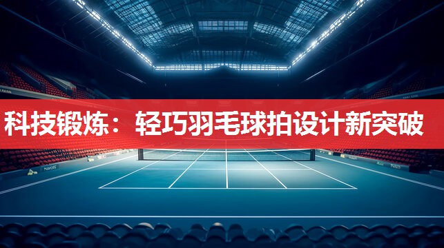 科技锻炼：轻巧羽毛球拍设计新突破