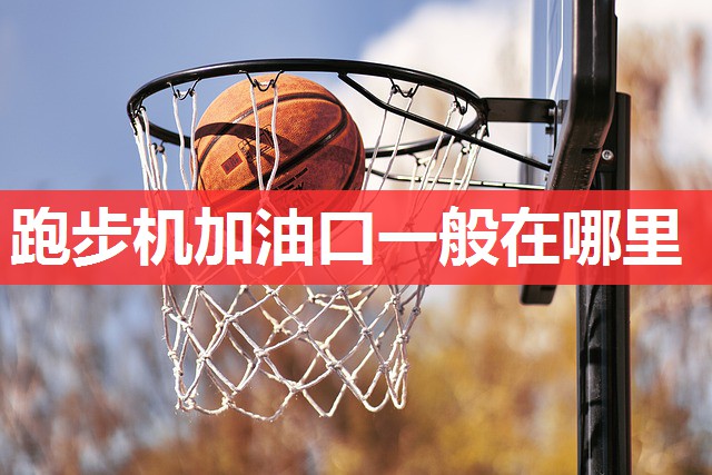 跑步机加油口一般在哪里