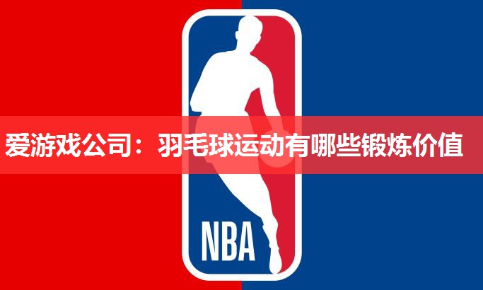 爱游戏公司：羽毛球运动有哪些锻炼价值