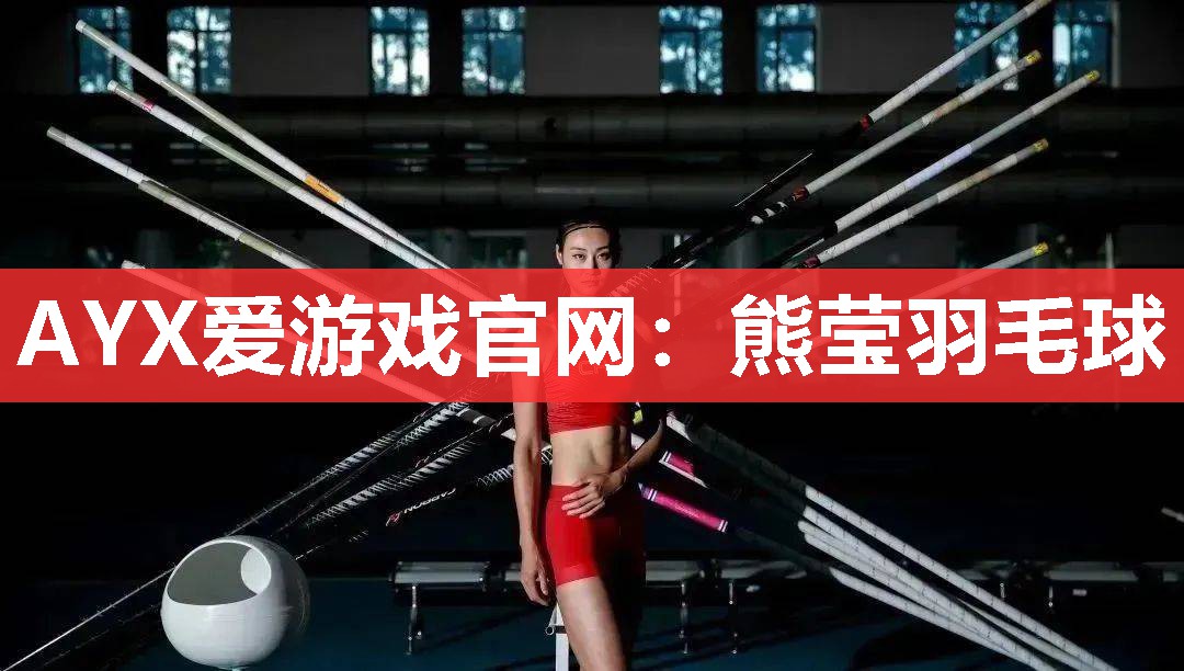 AYX爱游戏官网：熊莹羽毛球