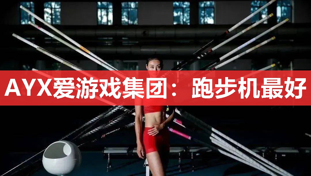 AYX爱游戏集团：跑步机最好