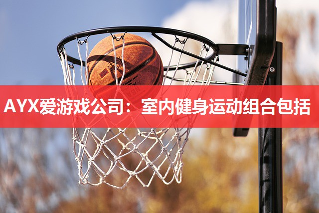 室内健身运动组合包括 室内健身运动组合包括