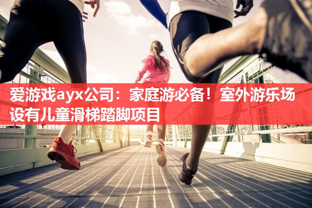 家庭游必备!室外游乐场设有儿童滑梯踏脚项目 家庭游必备!室外游乐场设有儿童滑梯踏脚项目