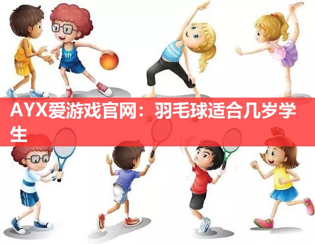 羽毛球适合几岁学生 羽毛球适合几岁学生