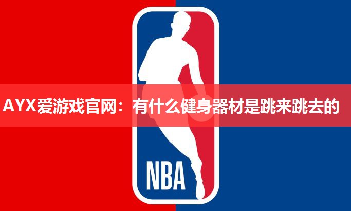 有什么健身器材是跳来跳去的 有什么健身器材是跳来跳去的