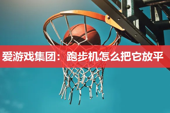 跑步机怎么把它放平 跑步机怎么把它放平