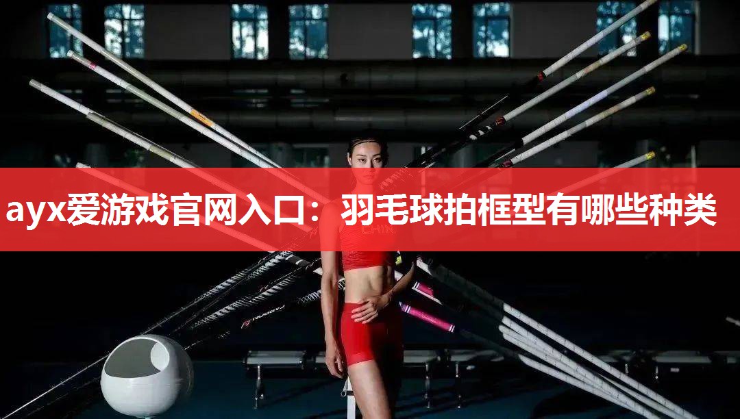 羽毛球拍框型有哪些种类 羽毛球拍框型有哪些种类