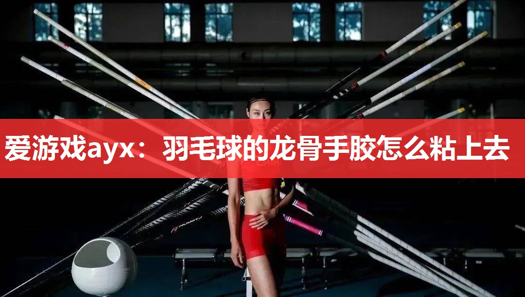 羽毛球的龙骨手胶怎么粘上去 羽毛球的龙骨手胶怎么粘上去